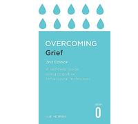 Overcoming Grief 2nd Edition: A Self-Help Guide Using Cognitive Behavioural Techniques (Overcoming Books)