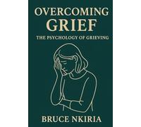 Overcoming Grief: The Psychology of Grieving
