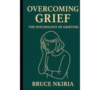 Overcoming Grief: The Psychology of Grieving