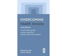 Overcoming Health Anxiety 2nd Edition: A self-help guide using cognitive behavioural techniques (Overcoming Books)