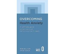 Overcoming Health Anxiety: A self-help guide using cognitive behavioural techniques (Overcoming Books)