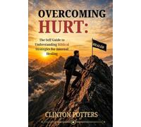 Overcoming Hurt: The Self Guide To Understanding Biblical Strategies To Internal Healing