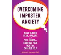Overcoming Imposter Anxiety: Move Beyond Fear of Failure and Self-Doubt to Embrace Your Worthy, Capable Self