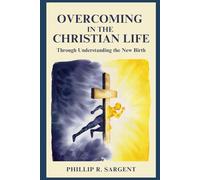Overcoming in the Christian Life: Through Understanding the New Birth