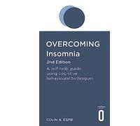 Overcoming Insomnia 2nd Edition: A self-help guide using cognitive behavioural techniques (Overcoming Books)