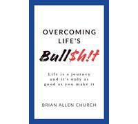 Overcoming Life’s Bull$h!t: Life is a journey and it’s only as good as you make it