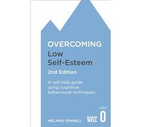 Overcoming Low Self-Esteem, 2nd Edition: A self-help guide using cognitive behavioural techniques (Overcoming Books)