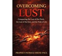 OVERCOMING LUST: Conquering the Lust of the Flesh, the Lust of the Eyes, and the Pride of Life”