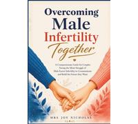Overcoming Male Infertility Together: A Compassionate and Educative Guide for Couples Facing the Struggle of Male Infertility to Communicate, Heal and Build the Family they Want