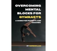 Overcoming Mental Blocks for Gymnasts: A Guide for Parents and Coaches: Practical, science-based strategies to support young athletes, and create a ... 2 (The Youth Athlete Blueprint Series)