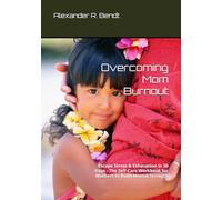 Overcoming Mom Burnout: Escape Stress & Exhaustion in 30 Days - The Self-Care Workbook for Mothers to Build Mental Strength