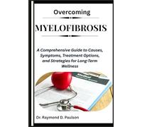 OVERCOMING MYELOFIBROSIS: A Comprehensive Guide to Causes, Symptoms, Treatment Options, and Strategies for Long-Term Wellness