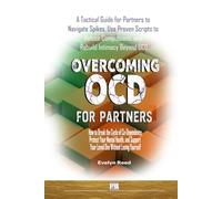 Overcoming OCD for Partners: How to Break the Cycle of Co-Dependency Protect Your Mental Health and Support Your Loved One Without Losing Yourself: A ... to Refuse Compulsions (Understanding OCD)