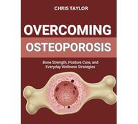 OVERCOMING OSTEOPOROSIS: Bone Strength, Posture Care, and Everyday Wellness Strategies