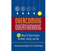 Overcoming Overthinking: 36 Ways to Tame Anxiety for Work, School, and Life