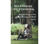 OVERCOMING OVERTHINKING: Practical Ways to Stop Mental Loops and Build Clarity