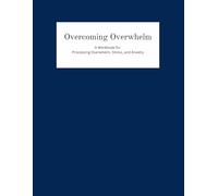 Overcoming Overwhelm: A Workbook for Processing Overwhelm, Stress, and Anxiety