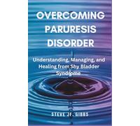 Overcoming Paruresis Disorder: Understanding, Managing, and Healing from Shy Bladder Syndrome