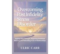 OVERCOMING POST INFIDELITY STRESS DISORDER: Healing After Betrayal, Regaining Emotional Balance, and Rebuilding Trust in Relationships