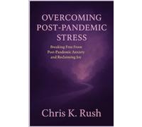 Overcoming Post-Pandemic Stress: Breaking Free From Post-Pandemic Anxiety and Reclaiming Joy