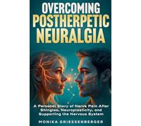 Overcoming Postherpetic Neuralgia. A Personal Story of Nerve Pain After Shingles, Neuroplasticity, and Supporting the Nervous System