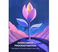 OVERCOMING PROCRASTINATION: Stop putting it off: the feminine guide to taking action