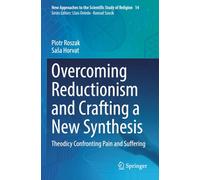 Overcoming Reductionism and Crafting a New Synthesis: Theodicy Confronting Pain and Suffering (New Approaches to the Scientific Study of Religion)