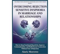 OVERCOMING REJECTION SENSITIVE DYSPHORIA IN MARRIAGE AND RELATIONSHIPS: How to Stop Emotional Reactivity, Improve Communication, and Build Secure Connection Without Fear of Rejection