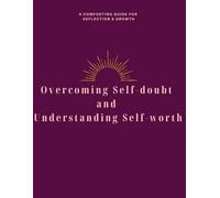 Overcoming Self-doubt and Understanding Self-worth: A Comforting Guide for Reflection & Growth