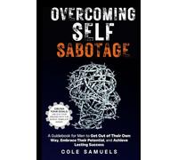 Overcoming Self Sabotage: A Guidebook for Men to Get Out of Their Own Way, Embrace Their Potential, and Achieve Lasting Success (Victory Over Self: Mastering the Art of Personal Growth)