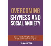 Overcoming Shyness and Social Anxiety: Confidence-Building Practices and Positive Interaction Strategies