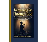 Overcoming sin through God: A Practical Christian Guide to Breaking Free from Sin and Living a Holy Life Through God’s Grace