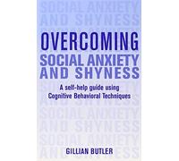 Overcoming Social Anxiety and Shyness: A Self-help Guide Using Cognitive Behavioral Techniques