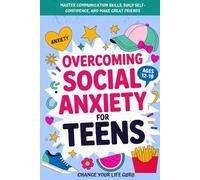 Overcoming Social Anxiety for Teens: Master Communication Skills, Build Self-Confidence, and Make Great Friends (Social Skills for Teens)