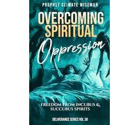 Overcoming Spiritual Oppression: Freedom From Incubus & Succubus Spirits (Deliverance Series)