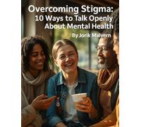 Overcoming Stigma: 10 Ways to Talk Openly About Mental Health