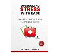 Overcoming Stress With Ease: Your First-Aid Toolkit for Managing Stress