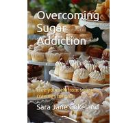 Overcoming Sugar Addiction: Free yourself from sugar cravings forever (Addiction Recovery)