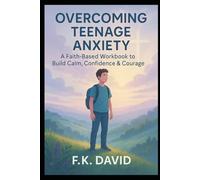 Overcoming Teenage Anxiety: Practical CBT nd Mindfulness Tools to Empower to Calm Worry And Build Confidence