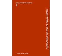 OVERCOMING THE FEAR OF BEING JUDGED: Living Without the Invisible Audience (SMALL BOOKS FOR BIG FEARS)