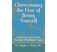 Overcoming the Fear of Being Yourself: Avoiding Time Travel Back to Childhood Fears