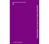 Overcoming the Fear of Public Speaking: Being Seen Without Being Overwhelmed (SMALL BOOKS FOR BIG FEARS)