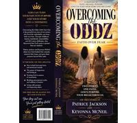 OVERCOMING THE ODDZ Faith Over Fear: The Testimonies of Patrice Jackson & Keyonna McNeil A Journey of Hope, Advocacy, and Purpose Faith Over Fear