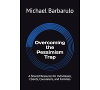 Overcoming the Pessimism Trap: A Shared Resource for Individuals, Clients, Counselors, and Families