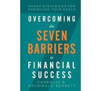 Overcoming The Seven Barriers To Financial Success: Smart Strategies For Achieving Your Goals
