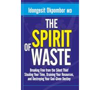 Overcoming The Spirit of Waste: Breaking Free from the Silent Thief Stealing Your Time, Draining Your Resources, and Destroying Your God-Given Destiny: 1