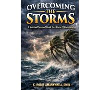 Overcoming The Storms: A spiritual survival guide in a world of uncertainties