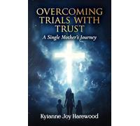 Overcoming Trials With Trust: A Single Mother’s Journey