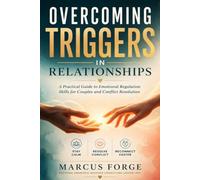Overcoming Triggers In Relationships: A Practical Guide to Emotional Regulation Skills for Couples and Conflict Resolution