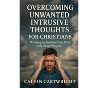 Overcoming Unwanted Intrusive Thoughts for Christians: Winning the Battle for Your Mind with Divine Weapons (Biblical Solutions for Real-Life Challenges)